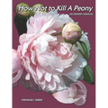 How Not to Kill a Peony: An Owner's Manual