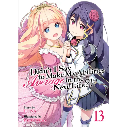 Didn't I Say to Make My Abilities Average in the Next Life?! (Light Novel) Vol. 13
