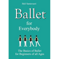 Ballet for Everybody: The Basics of Ballet for Beginners of all Ages