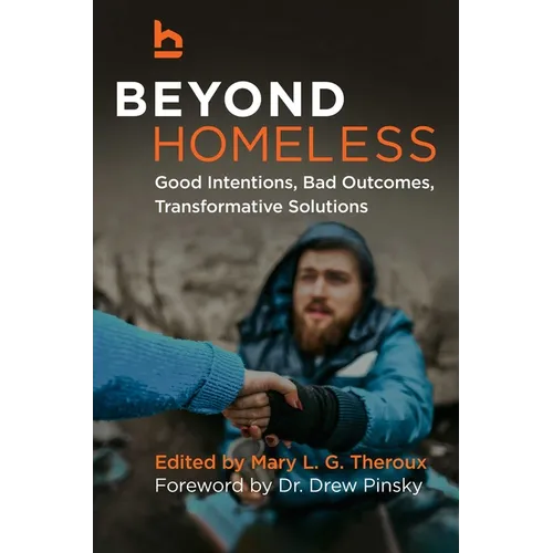 Beyond Homeless: Good Intentions, Bad Outcomes, Transformative Solutions