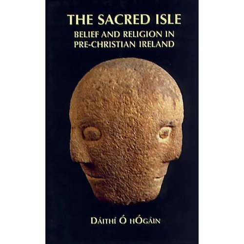 The Sacred Isle: Belief and Religion in Pre-Christian Ireland