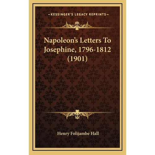 Napoleon's Letters To Josephine, 1796-1812 (1901)