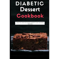 Diabetic Dessert Cookbook: Healthy and Delicious Diabetic Diet Dessert Recipes