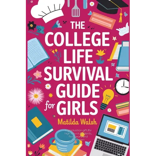 The College Life Survival Guide for Girls A Graduation Gift for High School Students, First Years and Freshmen