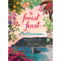 The Forest Feast Mediterranean: Simple Vegetarian Recipes Inspired by My Travels