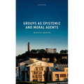 Groups as Epistemic and Moral Agents