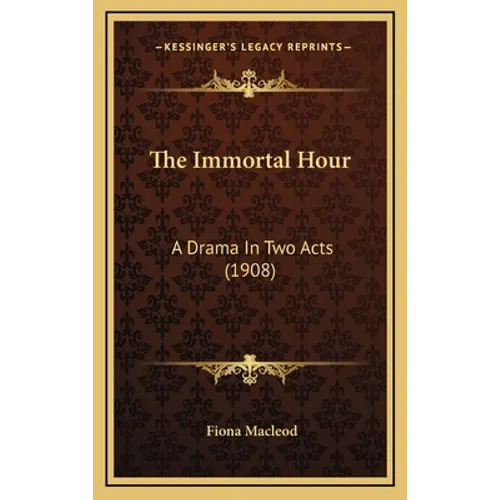 The Immortal Hour: A Drama In Two Acts (1908)