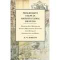 Progressive Steps in Architectural Drawing - A Step-by-Step Method for Student Draughtsmen Together with Details of Construction and Design