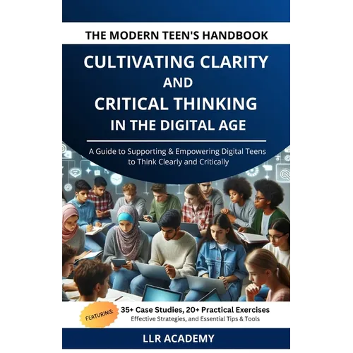 The Modern Teen's Handbook: Cultivating Clarity and Critical Thinking in the Digital Age