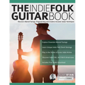 The Indie Folk Guitar Book: Discover Altered Tunings, Fingerpicking and Creative Acoustic Guitar Techniques