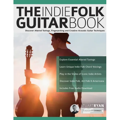 The Indie Folk Guitar Book: Discover Altered Tunings, Fingerpicking and Creative Acoustic Guitar Techniques