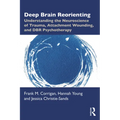 Deep Brain Reorienting: Understanding the Neuroscience of Trauma, Attachment Wounding, and Dbr Psychotherapy