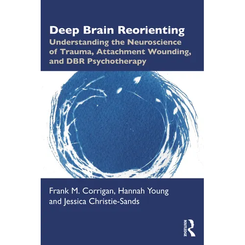 Deep Brain Reorienting: Understanding the Neuroscience of Trauma, Attachment Wounding, and Dbr Psychotherapy