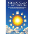 Seeing God in Many Mirrors: How an endless stream of revelation and reason renews religion and unites humanity