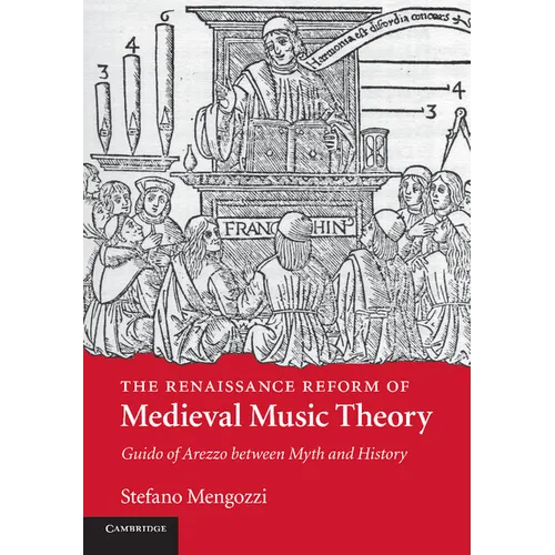 The Renaissance Reform of Medieval Music Theory: Guido of Arezzo Between Myth and History