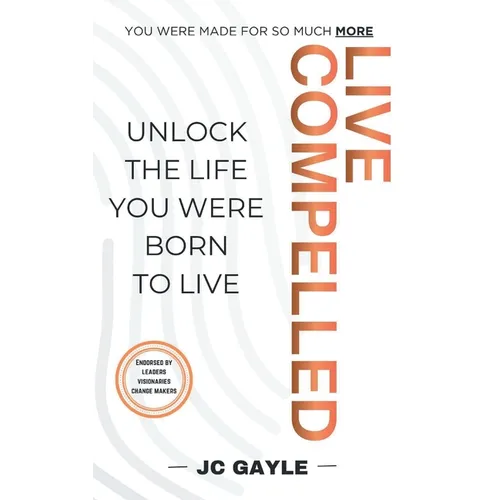 Live Compelled: Unlock the Life You Were Born to Live