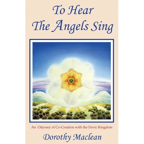 To Hear the Angels Sing: An Odyssey of Co-Creation with the Devic Kingdom