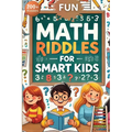 Fun Math Riddles For Smart Kids: Challenging Riddles and Brain Teasers That Kids and Family Will Enjoy
