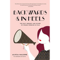Backwards & in Heels: The Past, Present and Future of Women Working in Film (Incredible Women Who Broke Barriers in Filmmaking)