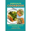 Diverticulitis Cookbook: An Essential Nutrition Guide With Quick And Delicious Recipes To Manage And Prevent Flare-ups