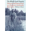 The White Earth Tragedy: Ethnicity and Dispossession at a Minnesota Anishinaabe Reservation, 1889-1920