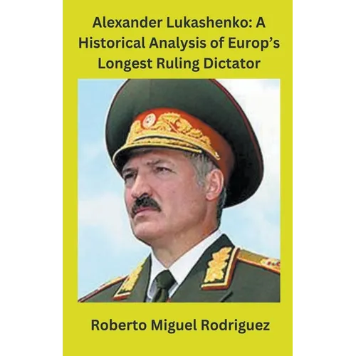 Alexander Lukashenko: A Historical Analysis of Europe's Longest Ruling Dictator