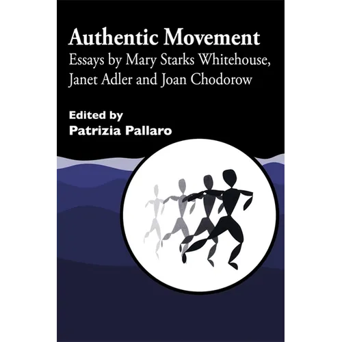 Authentic Movement: Essays by Mary Starks Whitehouse, Janet Adler and Joan Chodorow