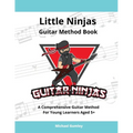 Little Ninjas Guitar Method Book: A Comprehensive Guide For Young Learners Aged 5+
