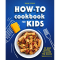 How-To Cookbook for Kids: 50 Easy Recipes to Learn the Basics
