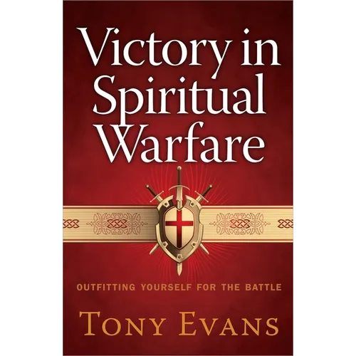 Victory in Spiritual Warfare: Outfitting Yourself for the Battle