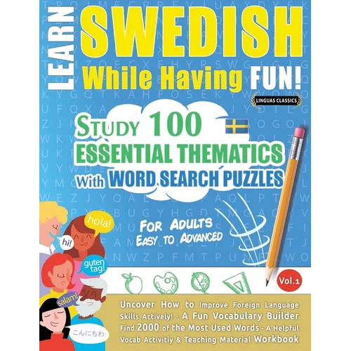 Learn Swedish While Having Fun! - For Adults: EASY TO ADVANCED - STUDY 100 ESSENTIAL THEMATICS WITH WORD SEARCH PUZZLES - VOL.1 - Uncover How to Impro