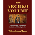 The Archko Volume Or, the Archeological Writings of the Sanhedrim and Talmuds of the Jews