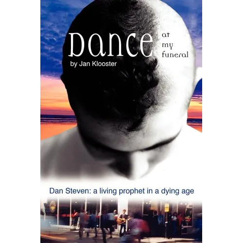 Dance at My Funeral - Dan Steven: A Living Prophet in a Dying Age