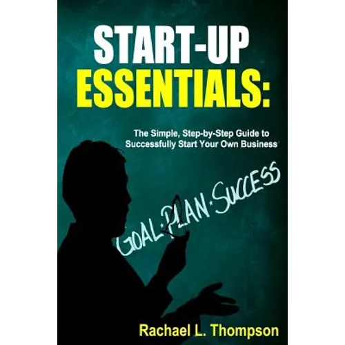 How to Start a Business: Startup Essentials-The Simple, Step-by-Step Guide to Successfully Start Your Own Business (Online Business, Small Busi