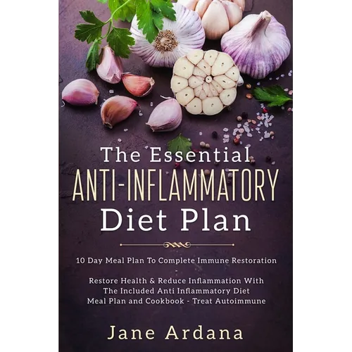 Anti Inflammatory Diet For Beginners - The Essential Anti-Inflammatory Diet Plan: 10 Day Meal Plan To Complete Immune Restoration