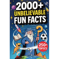 2000+ Unbelievable Fun Facts: A Collection of Never-Heard-Before but True Trivia on 250+ Topics Covering Science, History, Space, Sports & Everything