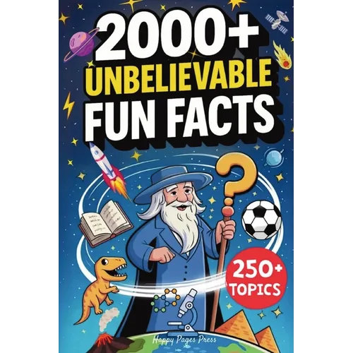 2000+ Unbelievable Fun Facts: A Collection of Never-Heard-Before but True Trivia on 250+ Topics Covering Science, History, Space, Sports & Everything