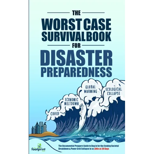 The Worst-Case Survival Book for Disaster Preparedness: The Unconventional Preppers Guide to Bug in for the Coming Societal Breakdown & Power Grid Col