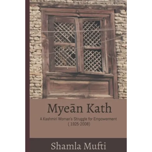 Myeān Kath: A Kashmiri Woman's Struggle for Empowerment (1925-2008)
