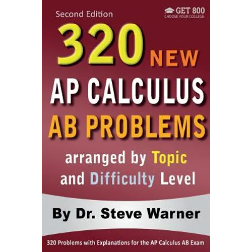 320 AP Calculus AB Problems arranged by Topic and Difficulty Level, 2nd Edition: 160 Test Questions with Solutions, 160 Additional Questions with Answ