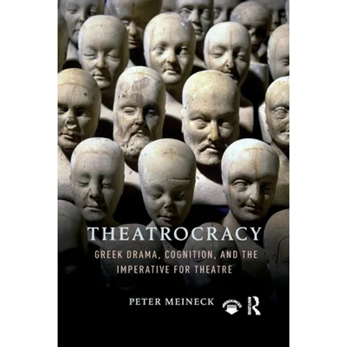 Theatrocracy: Greek Drama, Cognition, and the Imperative for Theatre