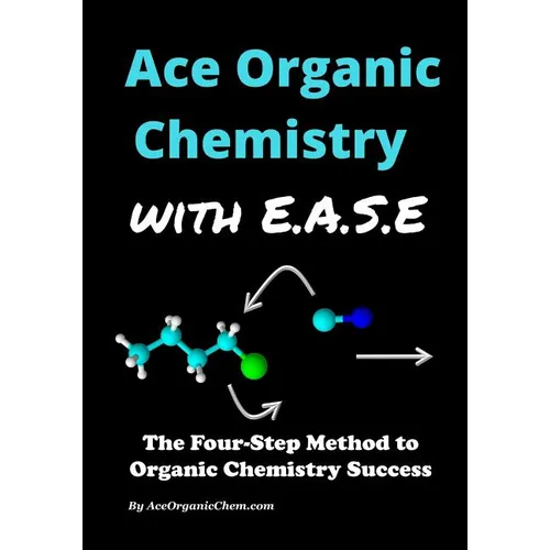 Ace Organic Chemistry with EASE: The Four-Step Method for O-Chem Success