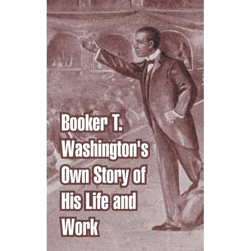 Booker T. Washington's Own Story of His Life and Work