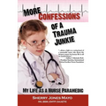 More Confessions of a Trauma Junkie: My Life as a Nurse Paramedic