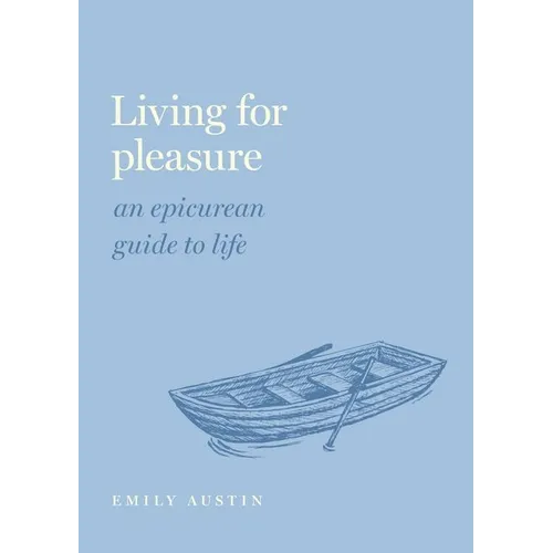Living for Pleasure: An Epicurean Guide to Life