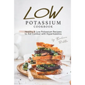 Low Potassium Cookbook: Healthy Low Potassium Recipes to Aid Combat with Hyperkalemia