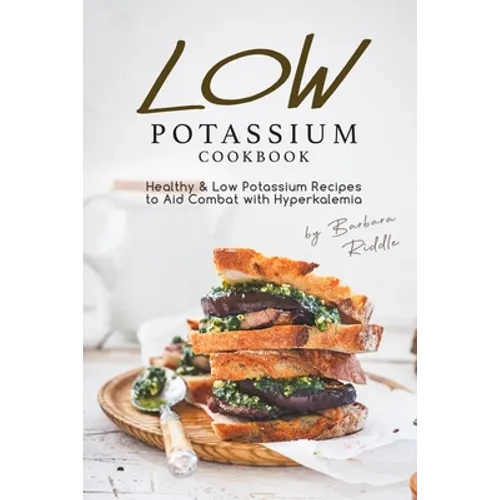 Low Potassium Cookbook: Healthy Low Potassium Recipes to Aid Combat with Hyperkalemia