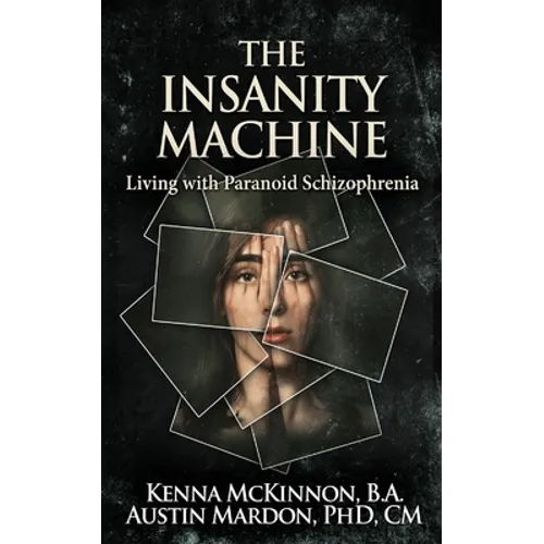The Insanity Machine - Life with Paranoid Schizophrenia