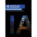 IB Business Management: Internal Assessment The Definitive Business Management [HL/SL] IA Guide For the International Baccalaureate [IB] Diploma