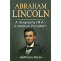 Abraham Lincoln: A biography of an American President